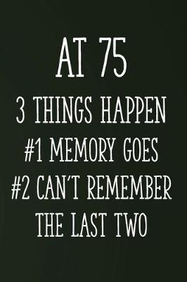 Book cover for At 75 3 Things Happen #1 Memory Goes #2 Can't Remember the Last Two