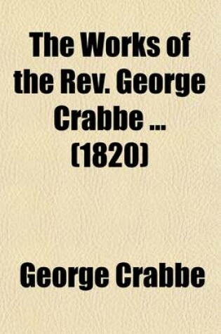 Cover of The Works of the REV. George Crabbe (Volume 4); Tales. in Seven Volumes