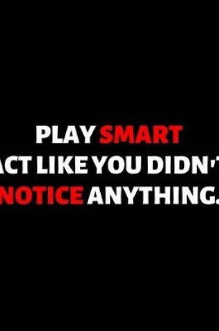 Cover of Play Smart Act Like You Didn't Notice Anything