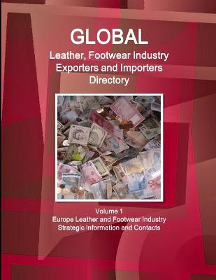 Book cover for Global Leather, Footwear Industry Exporters and Importers Directory Volume 1 Europe Leather and Footwear Industry - Strategic Information and Contacts