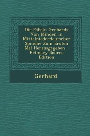 Cover of Die Fabeln Gerhards Von Minden in Mittelniederdeutscher Sprache Zum Ersten Mal Herausgegeben