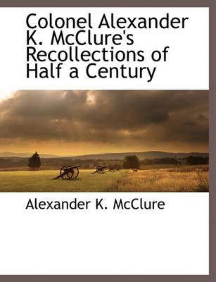 Book cover for Colonel Alexander K. McClure's Recollections of Half a Century