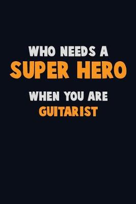 Book cover for Who Need A SUPER HERO, When You Are Guitarist