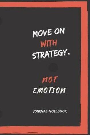 Cover of Move on with Strategy, Not Emotion Journal Notebook