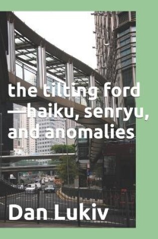 Cover of The tilting ford-haiku, senryu, and anomalies