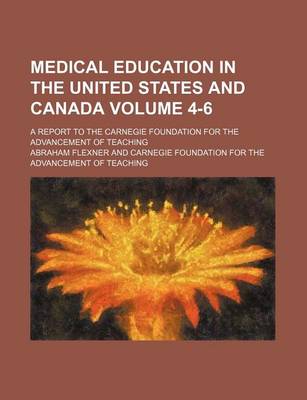 Book cover for Medical Education in the United States and Canada Volume 4-6; A Report to the Carnegie Foundation for the Advancement of Teaching