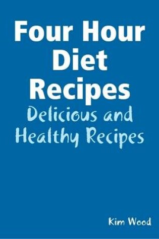 Cover of Four Hour Diet Recipes - Delicious and Healthy Recipes