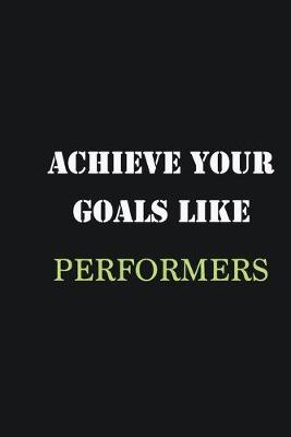 Book cover for Achieve Your Goals Like Performers