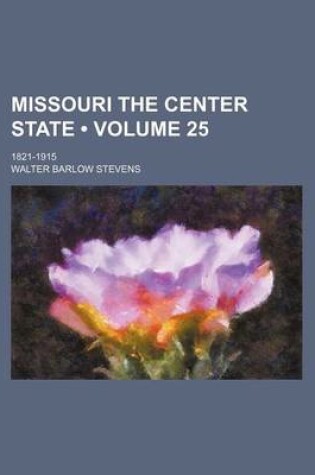 Cover of Missouri the Center State (Volume 25); 1821-1915