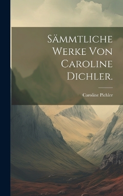 Book cover for Sämmtliche Werke von Caroline Dichler.