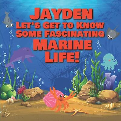 Book cover for Jayden Let's Get to Know Some Fascinating Marine Life!