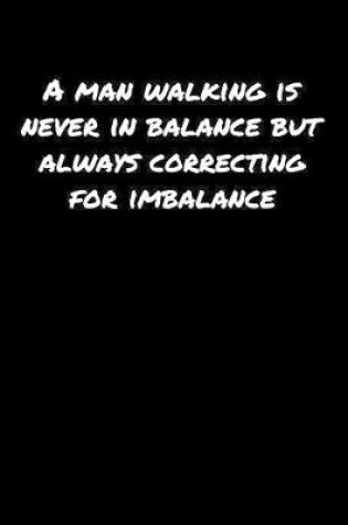 Cover of A Man Walking Is Never In Balance But Always Correcting For Imbalance