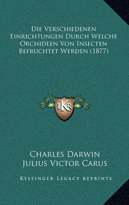 Book cover for Die Verschiedenen Einrichtungen Durch Welche Orchideen Von Insecten Befruchtet Werden (1877)