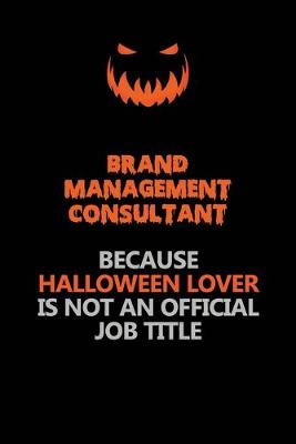 Book cover for Brand Management Consultant Because Halloween Lover Is Not An Official Job Title