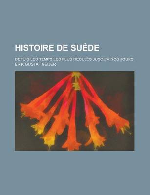 Book cover for Histoire de Suede; Depuis Les Temps Les Plus Recules Jusqu'a Nos Jours