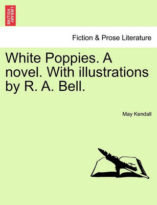 Book cover for White Poppies. a Novel. with Illustrations by R. A. Bell.