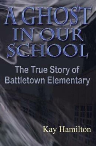 Cover of A Ghost in Our School - The True Story of Battletown Elementary