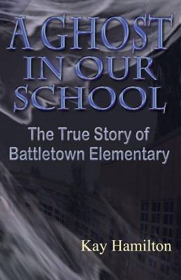 Book cover for A Ghost in Our School - The True Story of Battletown Elementary