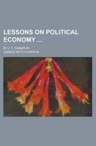 Cover of Lessons on Political Economy; By J. T. Champlin