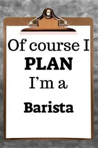 Cover of Of Course I Plan I'm a Barista