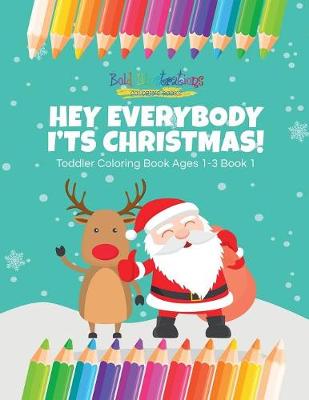 Book cover for Hey Everybody Its Christmas! Toddler Coloring Book Ages 1-3 Book 1