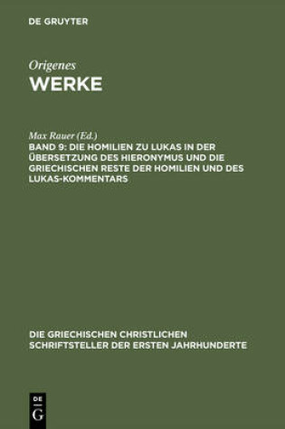 Cover of Werke, Band 9, Die Homilien zu Lukas in der UEbersetzung des Hieronymus und die griechischen Reste der Homilien und des Lukas-Kommentars