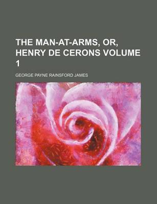 Book cover for The Man-At-Arms, Or, Henry de Cerons Volume 1