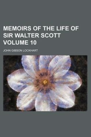 Cover of Memoirs of the Life of Sir Walter Scott Volume 10