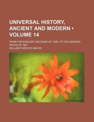 Book cover for Universal History, Ancient and Modern (Volume 14); From the Earliest Records of Time, to the General Peace of 1801