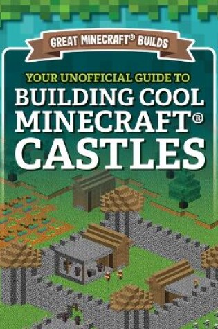 Cover of Your Unofficial Guide to Building Cool Minecraft(r) Castles