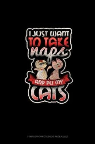 Cover of I Just Want To Take Naps And Pet My Cats