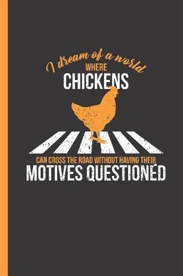 Book cover for I Dream of a World Where Chickens Can Cross the Road Without Having Their Motives Questioned
