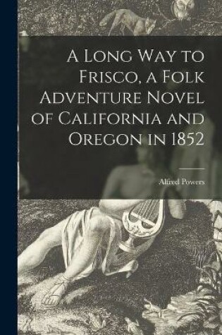 Cover of A Long Way to Frisco, a Folk Adventure Novel of California and Oregon in 1852