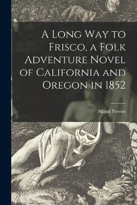 Book cover for A Long Way to Frisco, a Folk Adventure Novel of California and Oregon in 1852