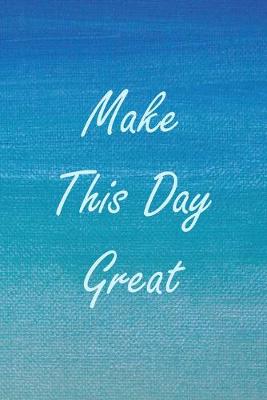 Book cover for Make This Day Great