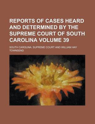 Book cover for Reports of Cases Heard and Determined by the Supreme Court of South Carolina Volume 39