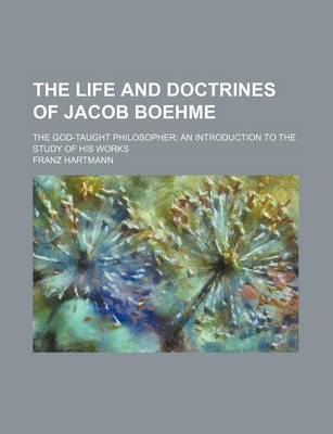 Book cover for The Life and Doctrines of Jacob Boehme; The God-Taught Philosopher an Introduction to the Study of His Works