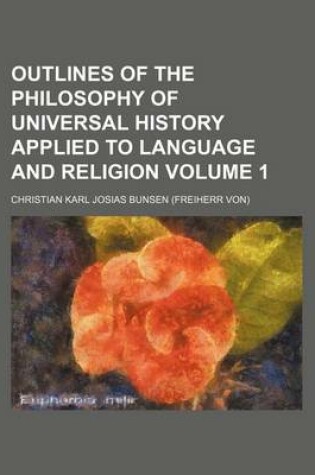 Cover of Outlines of the Philosophy of Universal History Applied to Language and Religion Volume 1