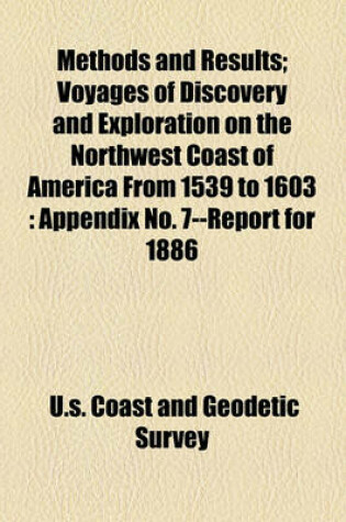 Cover of Methods and Results; Voyages of Discovery and Exploration on the Northwest Coast of America from 1539 to 1603