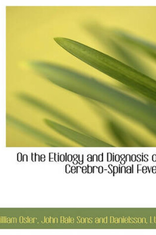 Cover of On the Etiology and Diognosis of Cerebro-Spinal Fever