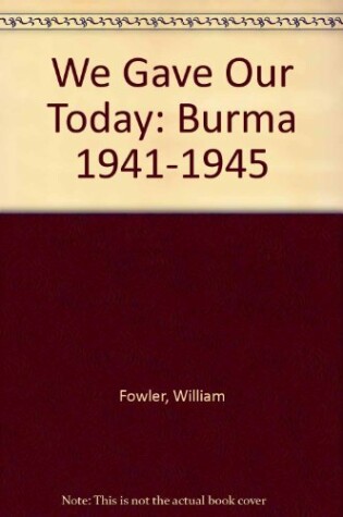 Cover of We Gave Our Today - Burma 1941-1945