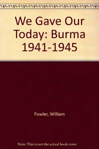 Book cover for We Gave Our Today - Burma 1941-1945