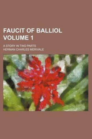 Cover of Faucit of Balliol; A Story in Two Parts Volume 1