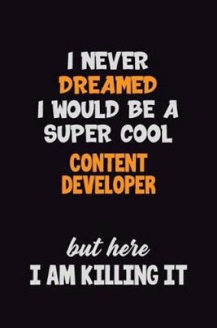 Cover of I Never Dreamed I would Be A Super Cool Content Developer But Here I Am Killing It