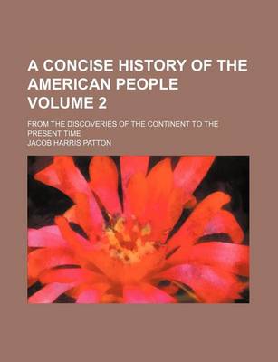 Book cover for A Concise History of the American People Volume 2; From the Discoveries of the Continent to the Present Time