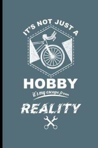 Cover of It's Not Just a Hobby It's My Escape from Reality