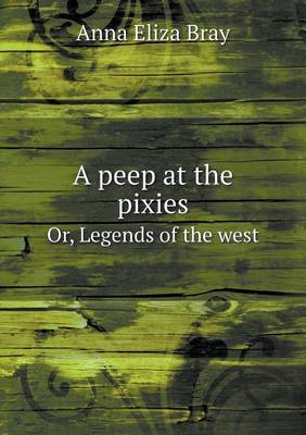 Book cover for A peep at the pixies Or, Legends of the west