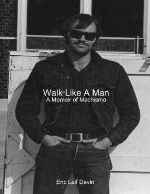 Book cover for Walk Like a Man: A Memoir of Machismo