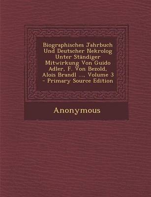 Book cover for Biographisches Jahrbuch Und Deutscher Nekrolog Unter Standiger Mitwirkung Von Guido Adler, F. Von Bezold, Alois Brandl ..., Volume 3