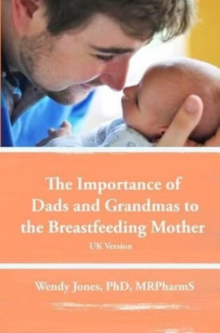 Cover of The Importance of Dads and Grandmas to the Breastfeeding Mother: UK Version